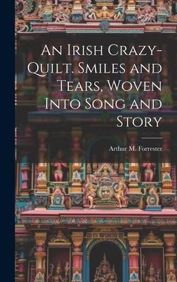 An Irish Crazy-quilt. Smiles and Tears, Woven Into Song and Story