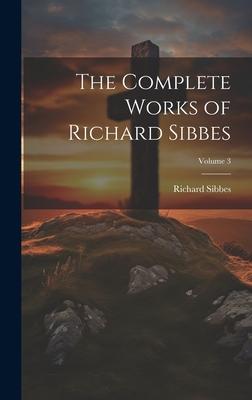 The Complete Works of Richard Sibbes; Volume 3