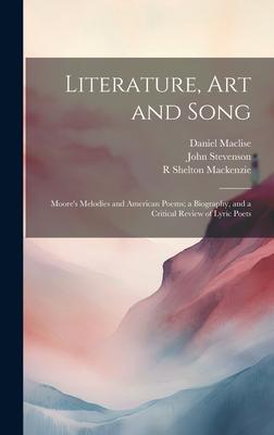 Literature, art and Song: Moore’s Melodies and American Poems; a Biography, and a Critical Review of Lyric Poets