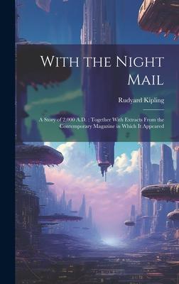 With the Night Mail: A Story of 2,000 A.D.: Together With Extracts From the Contemporary Magazine in Which it Appeared
