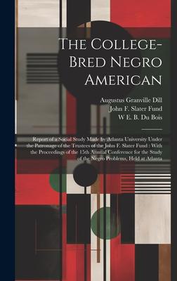 The College-bred Negro American: Report of a Social Study Made by Atlanta University Under the Patronage of the Trustees of the John F. Slater Fund: W