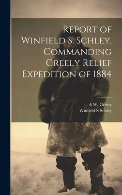 Report of Winfield S. Schley, Commanding Greely Relief Expedition of 1884