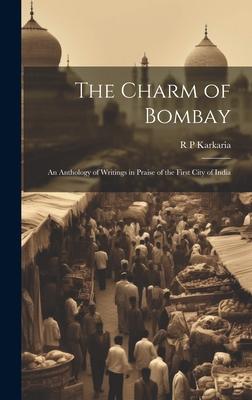 The Charm of Bombay: An Anthology of Writings in Praise of the First City of India