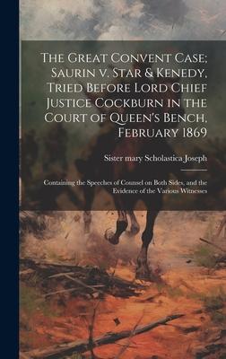 The Great Convent Case; Saurin v. Star & Kenedy, Tried Before Lord Chief Justice Cockburn in the Court of Queen’s Bench, February 1869: Containing the