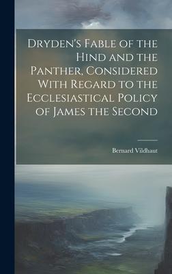 Dryden’s Fable of the Hind and the Panther, Considered With Regard to the Ecclesiastical Policy of James the Second