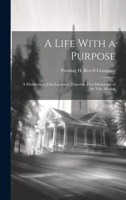 A Life With a Purpose; A Memorial of John Lawrence Thurston, First Missionary of the Yale Mission