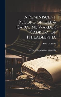 A Reminiscent Record of Joel & Caroline Warder Cadbury of Philadelphia: And Their Nine Children, 1840-1871
