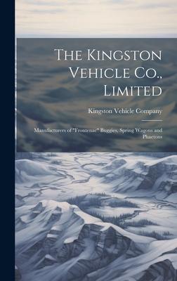 The Kingston Vehicle Co., Limited: Manufacturers of Frontenac Buggies, Spring Wagons and Phaetons