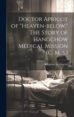 Doctor Apricot of Heaven-below. The Story of Hangchow Medical Mission (C. M. S.)