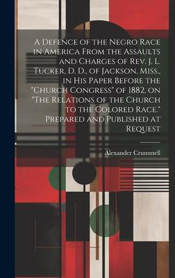 A Defence of the Negro Race in America From the Assaults and Charges of Rev. J. L. Tucker, D. D., of Jackson, Miss., in his Paper Before the Church C