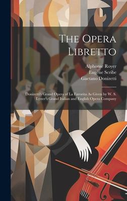 The Opera Libretto: Donizetti’s Grand Opera of La Favorita As Given by W. S. Lyster’s Grand Italian and English Opera Company