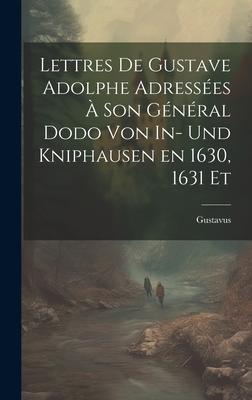Lettres de Gustave Adolphe Adressées à son Général Dodo von In- und Kniphausen en 1630, 1631 Et