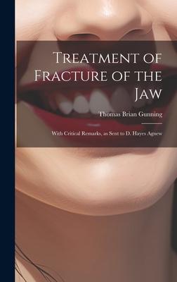 Treatment of Fracture of the Jaw; With Critical Remarks, as Sent to D. Hayes Agnew