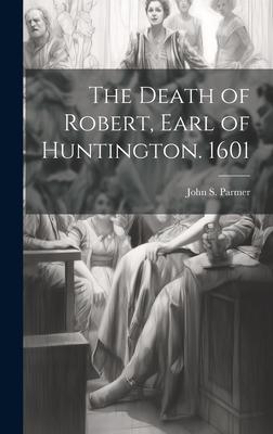 The Death of Robert, Earl of Huntington. 1601