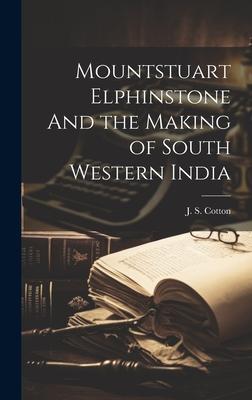 Mountstuart Elphinstone And the Making of South Western India