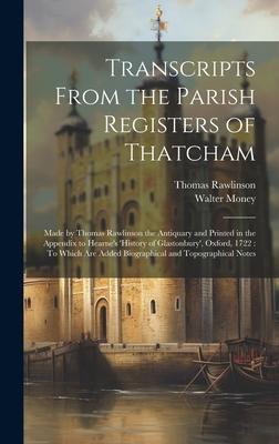Transcripts From the Parish Registers of Thatcham: Made by Thomas Rawlinson the Antiquary and Printed in the Appendix to Hearne’s ’History of Glastonb