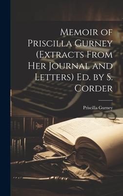Memoir of Priscilla Gurney (Extracts From Her Journal and Letters) Ed. by S. Corder