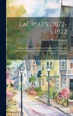 Lauriat’s, 1872-1922: Being a Sketch of Early Boston Booksellers, With Some Account of Charles E. Lauriat Company and Its Founder, Charles E