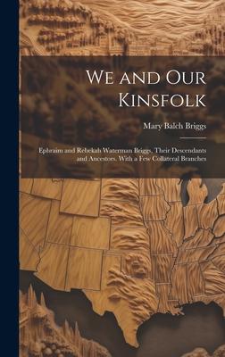 We and Our Kinsfolk: Ephraim and Rebekah Waterman Briggs, Their Descendants and Ancestors. With a Few Collateral Branches