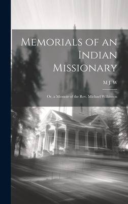 Memorials of an Indian Missionary: Or, a Memoir of the Rev. Michael Wilkinson