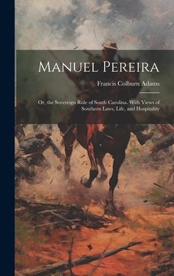 Manuel Pereira: Or, the Sovereign Rule of South Carolina. With Views of Southern Laws, Life, and Hospitality