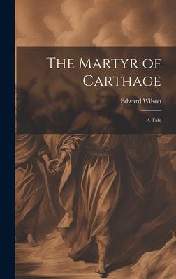 The Martyr of Carthage: A Tale