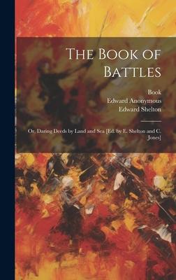 The Book of Battles: Or, Daring Deeds by Land and Sea [Ed. by E. Shelton and C. Jones]