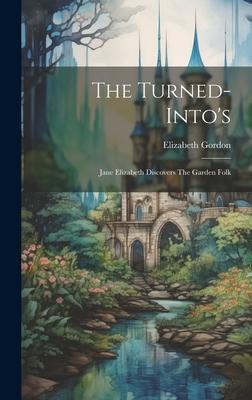 The Turned-into’s: Jane Elizabeth Discovers The Garden Folk