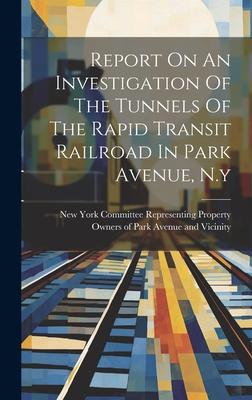 Report On An Investigation Of The Tunnels Of The Rapid Transit Railroad In Park Avenue, N.y