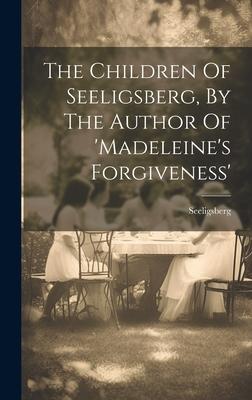 The Children Of Seeligsberg, By The Author Of ’madeleine’s Forgiveness’