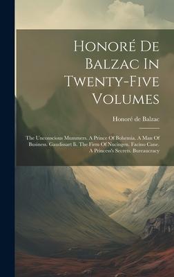 Honoré De Balzac In Twenty-five Volumes: The Unconscious Mummers. A Prince Of Bohemia. A Man Of Business. Gaudissart Ii. The Firm Of Nucingen. Facino