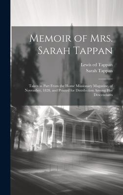 Memoir of Mrs. Sarah Tappan: Taken in Part From the Home Missionary Magazine, of November, 1828, and Printed for Distribution Among Her Descendants
