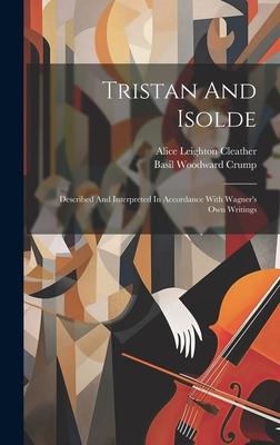 Tristan And Isolde: Described And Interpreted In Accordance With Wagner’s Own Writings