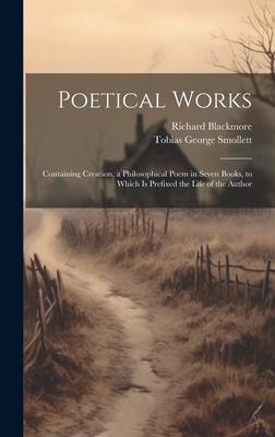 Poetical Works: Containing Creation, a Philosophical Poem in Seven Books, to Which is Prefixed the Life of the Author