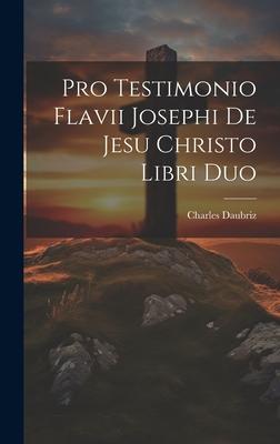 Pro Testimonio Flavii Josephi De Jesu Christo Libri Duo