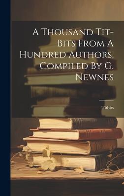 A Thousand Tit-bits From A Hundred Authors, Compiled By G. Newnes