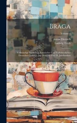 Braga: Vollständige Sammlung Klassischer Und Volkthümlicher Deutscher Gedichte Aus Dem 18. Und 19. Jahrhundert; Volume 4