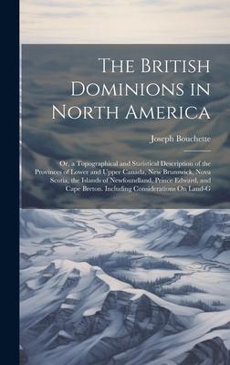 The British Dominions in North America: Or, a Topographical and Statistical Description of the Provinces of Lower and Upper Canada, New Brunswick, Nov
