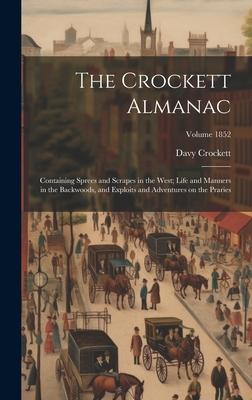 The Crockett Almanac: Containing Sprees and Scrapes in the West; Life and Manners in the Backwoods, and Exploits and Adventures on the Prari