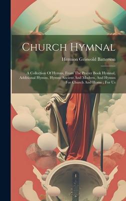 Church Hymnal: A Collection Of Hymns, From The Prayer Book Hymnal, Additional Hymns, Hymns Ancient And Modern, And Hymns For Church A