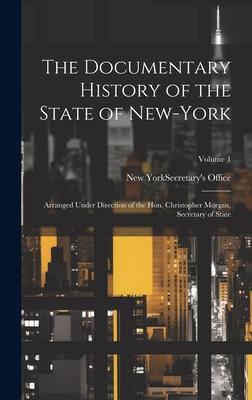 The Documentary History of the State of New-York: Arranged Under Direction of the Hon. Christopher Morgan, Secretary of State; Volume 1