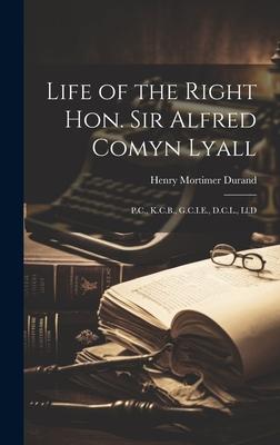 Life of the Right Hon. Sir Alfred Comyn Lyall: P.C., K.C.B., G.C.I.E., D.C.L., Ll.D