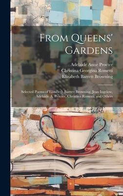 From Queens’ Gardens: Selected Poems of Elizabeth Barrett Browning, Jean Ingelow, Adelaide A. Procter, Christina Rossetti, and Others