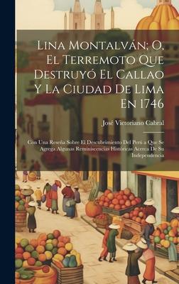 Lina Montalván; O, El Terremoto Que Destruyó El Callao Y La Ciudad De Lima En 1746: Con Una Reseña Sobre El Descubrimiento Del Perú a Que Se Agrega Al