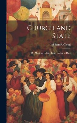 Church and State: Or, Mexican Politics From Cortez to Diaz