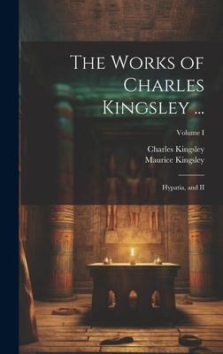 The Works of Charles Kingsley ...: Hypatia, and II; Volume I