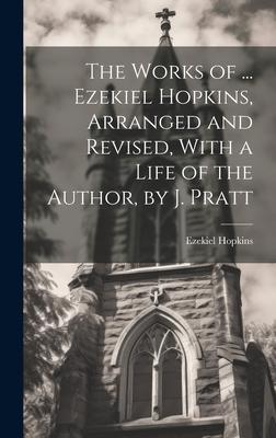 The Works of ... Ezekiel Hopkins, Arranged and Revised, With a Life of the Author, by J. Pratt