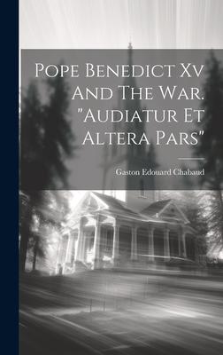 Pope Benedict Xv And The War. audiatur Et Altera Pars