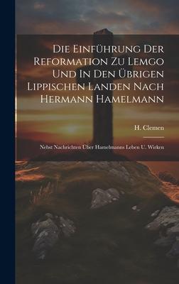 Die Einführung Der Reformation Zu Lemgo Und In Den Übrigen Lippischen Landen Nach Hermann Hamelmann: Nebst Nachrichten Über Hamelmanns Leben U. Wirken