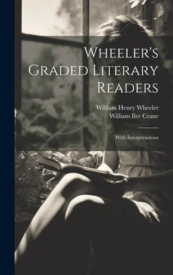 Wheeler’s Graded Literary Readers: With Interpretations